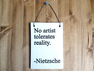 Friedrich Nietzsche Quote Sign Plaque - No Artist Tolerates Reality ...