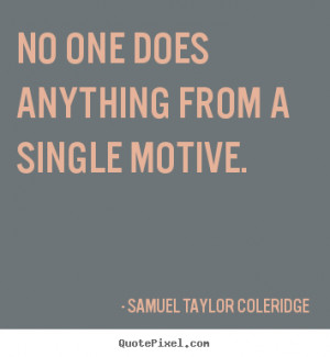 ... single motive. Samuel Taylor Coleridge great motivational quotes