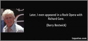 Later, I even appeared in a Rock Opera with Richard Gere. - Barry ...
