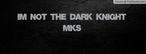 Not The Dark Knight MKS Profile Facebook Covers
