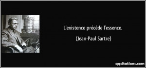 existence précède l'essence. - Jean-Paul Sartre