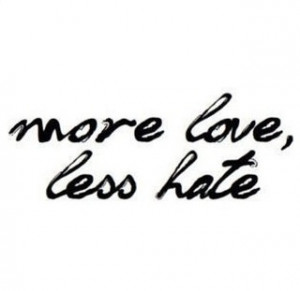 More love less hate