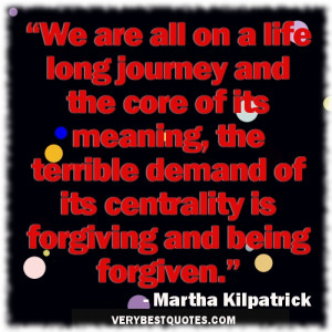 ... its centrality is forgiving and being forgiven.” - Martha Kilpatrick