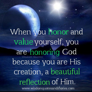 and value yourself, you are honoring God because you are his creation ...