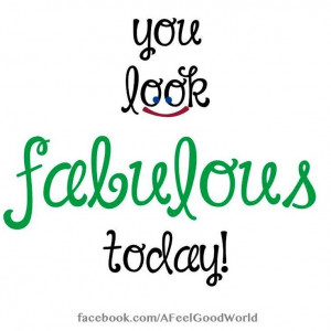 Look fabulous quote via facebook.com/aFeelGoodWorld