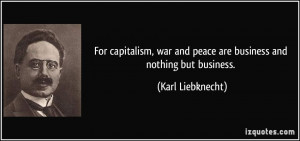 For capitalism, war and peace are business and nothing but business ...
