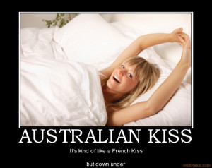 AUSTRALIAN KISS - It's kind of like a French Kiss but down under