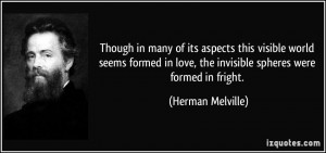 ... love, the invisible spheres were formed in fright. - Herman Melville