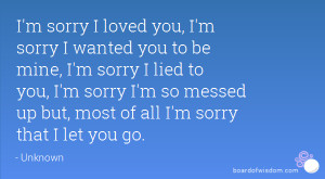 ... sorry I lied to you, I'm sorry I'm so messed up but, most of all I
