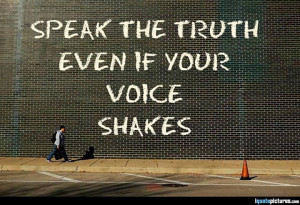 Speak the truth even if your voice shakes