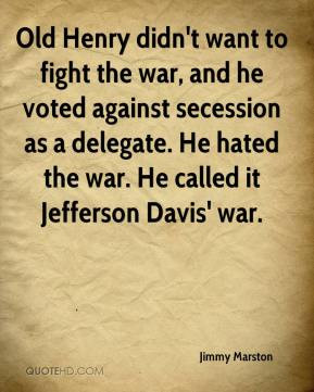 Old Henry didn't want to fight the war, and he voted against secession ...