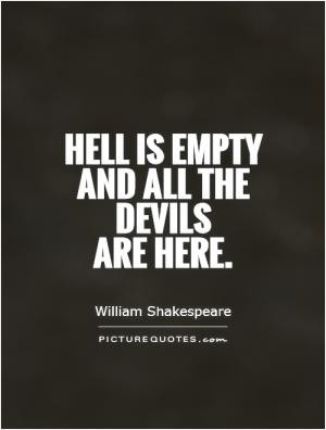 Hell is empty and all the devils are here.