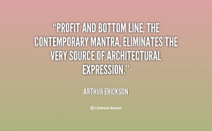 Profit and bottom line, the contemporary mantra, eliminates the very ...