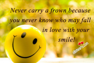 Home » Quotes » Never Carry A Frown Because You Never Know Who…
