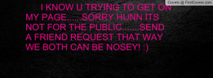 ... PUBLIC.....SEND A FRIEND REQUEST THAT WAY WE BOTH CAN BE NOSEY