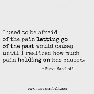 used to be afraid of the pain letting go of the past would cause ...