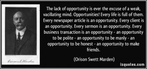 The lack of opportunity is ever the excuse of a weak, vacillating mind ...