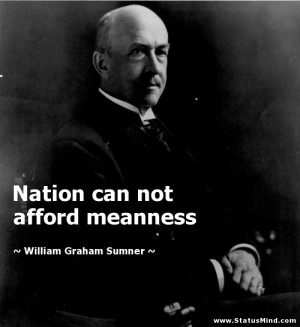 ... not afford meanness - William Graham Sumner Quotes - StatusMind.com