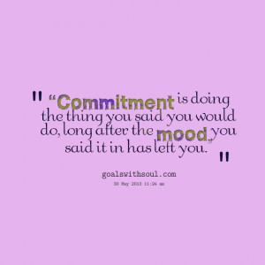Quotes Picture: “commitment is doing the thing you said you would do ...