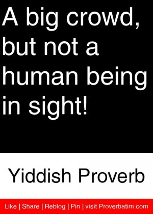 ... , but not a human being in sight! - Yiddish Proverb #proverbs #quotes
