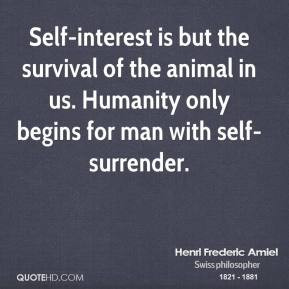 Henri Frederic Amiel - Self-interest is but the survival of the animal ...