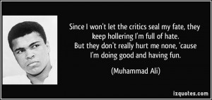 Since I won't let the critics seal my fate, they keep hollering I'm ...