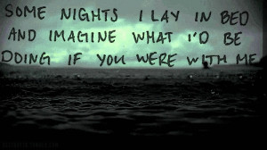 ... Nights I Lay In Bed And Imagine What Id Be Doing If You Were With Me