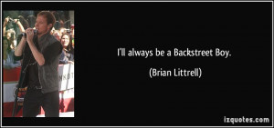 ll always be a Backstreet Boy. - Brian Littrell