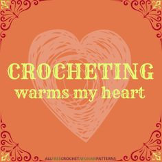 Crochet Quote | Crocheting Warms My Heart ♥ More