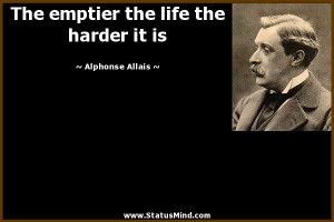 ... the life the harder it is - Alphonse Allais Quotes - StatusMind.com