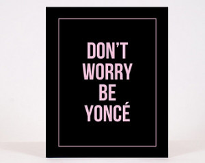Dont worry Be yonce. Printable Beyo nce quote poster/print. Instant