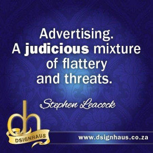 ... judicious mixture of flattery and threats. - Stephen Leacock