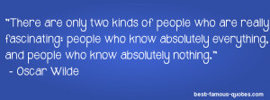 There are only two kinds of people who are really fascinating: people ...