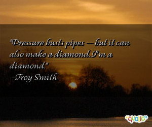 Pressure busts pipes -- but it can also make a diamond . I'm a diamond ...