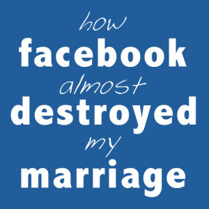 how-facebook-almost-destroyed-my-marriage.jpg