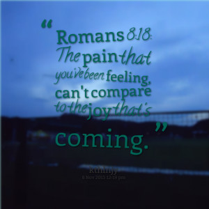 Quotes Picture: romans 8:18: the pain that you've been feeling, can't ...