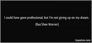 ... professional, but I'm not giving up on my dream. - Rau'Shee Warren