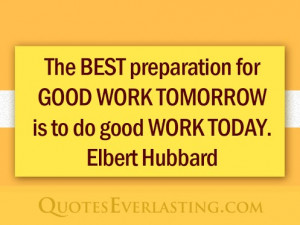 ... good work today elbert hubbard quotes everlasting inspirational quotes