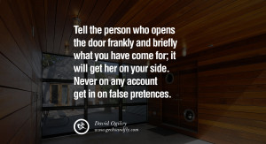 ... side. Never on any account get in on false pretences. – David Ogilvy