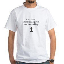 Pawn can take a King White T-Shirt for