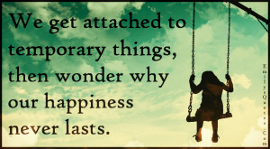 EmilysQuotes.Com - attached, temporary, wonder, happiness, never lasts ...