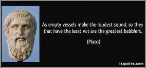 As empty vessels make the loudest sound, so they that have the least ...