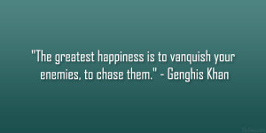 The greatest happiness is to vanquish your enemies, to chase them ...
