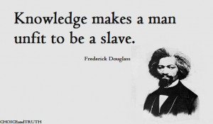 Knowledge makes the individual unfit to be a slave