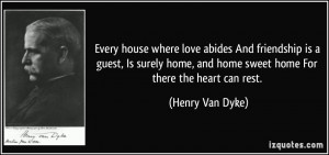 Every house where love abides And friendship is a guest, Is surely ...
