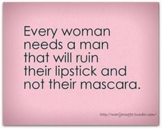 Every Woman Needs A Man That Will Ruin Their Lipstick And Not Their ...