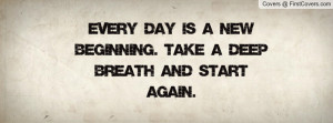 every day is a new beginning. take a deep breath and start again ...