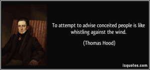 ... conceited people is like whistling against the wind. - Thomas Hood
