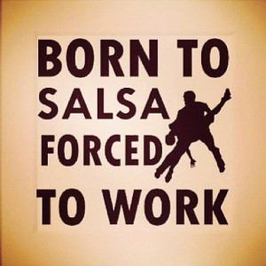 Born to salsa forced to work