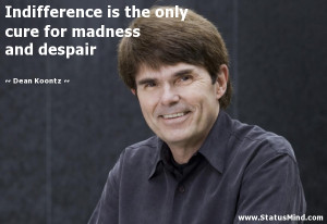 ... cure for madness and despair - Dean Koontz Quotes - StatusMind.com